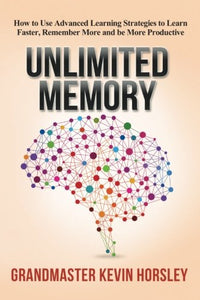 Unlimited Memory: How to Use Advanced Learning Strategies to Learn Faster
